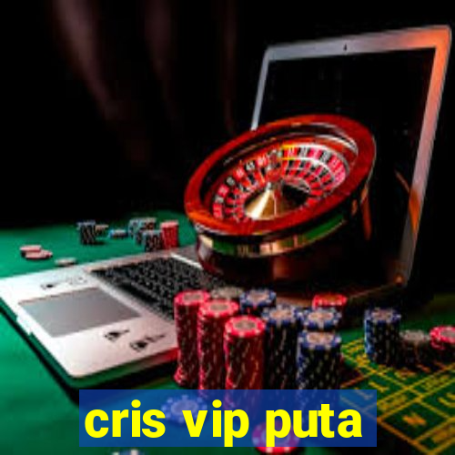 cris vip puta